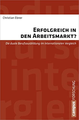 Erfolgreich in den Arbeitsmarkt?: Die duale Berufsausbildung im internationalen Vergleich (Campus Forschung, 960) von Campus Verlag